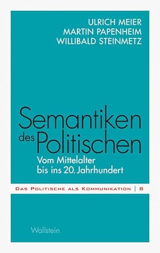 Semantiken des Politischen: Vom Mittelalter bis ins 20. Jahrhundert (Das Politische als Kommunikation)